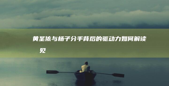 黄圣依与杨子分手背后的驱动力：如何解读《再见爱人》的终极选择？杨子未来家庭动向揭晓？